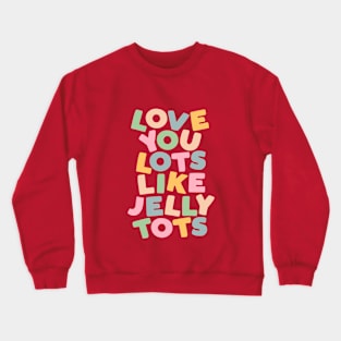 Love You Lots Like Jelly Tots in Orange Green Blue and Yellow Crewneck Sweatshirt